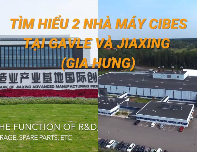 Tìm hiểu 2 nhà máy Cibes tại Gävle, Thụy Điển và Jiaxing (Gia Hưng), Trung Quốc
